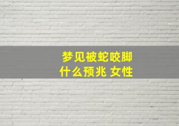 梦见被蛇咬脚什么预兆 女性